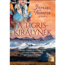 Stephanie Thornton A tigriskirálynék - Dzsingisz kán asszonyai - Stephanie Thornton történelem