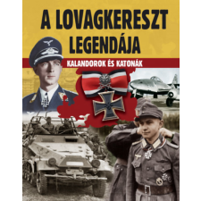 Szalay könyvek A lovagkereszt legendája - Kalandorok és katonák történelem