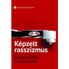 Századvég Kiadó Képzelt rasszizmus - Iszlamofóbia és bűntudat (A) társadalom- és humántudomány