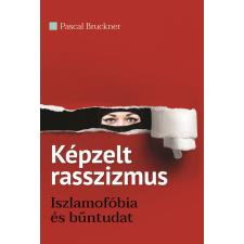Századvég Közéleti Tudásközpont Alapítvány Pascal Bruckner - Képzelt rasszizmus - Iszlamofóbia és bűntudat társadalom- és humántudomány