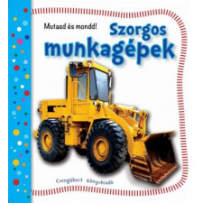  - Szorgos munkagépek - Mutasd és mondd! gyermek- és ifjúsági könyv