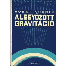 TÁNCSICS KIADÓ A legyőzött gravitáció - Horst Körner antikvárium - használt könyv