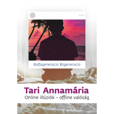 Tari Annamária TARI ANNAMÁRIA - ONLINE ILLÚZIÓK - OFFLINE VALÓSÁG irodalom