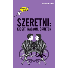 Tessloff - Babilon Kiadó Anissa Castel: Szeretni: kicsit, nagyon, őrülten - Gondolj bele! gyermek- és ifjúsági könyv