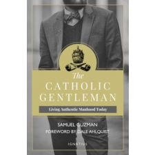  The Catholic Gentleman: Living Authentic Manhood Today – Samuel Guzman idegen nyelvű könyv