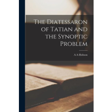 The Diatessaron of Tatian and the Synoptic Problem idegen nyelvű könyv