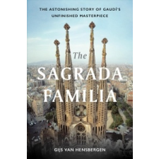 The Sagrada Familia: The Astonishing Story of Gaudí's Unfinished Masterpiece – Gijs van Hensbergen (Könyv) idegen nyelvű könyv