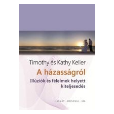 Timothy Keller A HÁZASSÁGRÓL - ILLÚZIÓK ÉS FÉLELMEK HELYETT KITELJESEDÉS ajándékkönyv