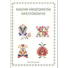 Tinta Könyvkiadó Magyar hímzésminták kifestőkönyve hobbi, szabadidő