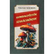Tolnai Kálmán - Gombagyűjtők szakácskönyve egyéb könyv