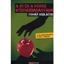 Tomas Sedlacek A JÓ ÉS A ROSSZ KÖZGAZDASÁGTANA - A GILGAMES-EPOSZTÓL A WALL STREETIG gazdaság, üzlet