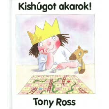 Tony Ross KISHÚGOT AKAROK! gyermek- és ifjúsági könyv