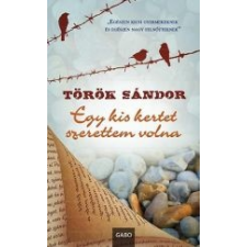 Török Sándor EGY KIS KERTET SZERETTEM VOLNA irodalom