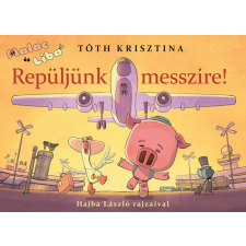 Tóth Krisztina - Malac és Liba 10. - Repüljünk messzire! gyermek- és ifjúsági könyv