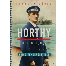 Turbucz Dávid - Horthy Miklós a haditengerésztiszt egyéb könyv