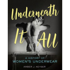 Underneath It All: A History of Women's Underwear – Amber Keyser idegen nyelvű könyv