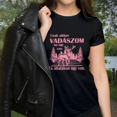  Vadász női póló - Csak akkor vadászom ha úgy van