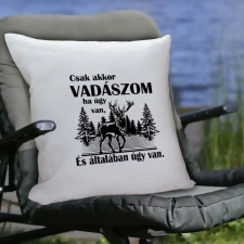  Vadász párna - Csak akkor vadászom ha úgy van lakástextília