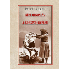 Vajkai Aurél - Népi orvoslás a Borsavölgyében egyéb könyv