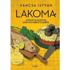 Váncsa István VÁNCSA ISTVÁN - LAKOMA 3. - A FRANCIA KONYHA LEGFINOMABB ÉTELEIBÕL gasztronómia