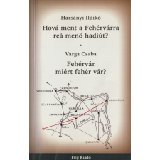Varga Csaba Hová ment a Fehérvárra reá menő hadiút? / Fehérvár miért fehér vár? antikvárium - használt könyv