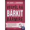 Vegyél rá bárkit bármire! - Pszichológiai titkok, amiknek segítségével bármilyen
