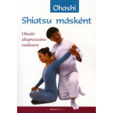 Wataru Ohashi SHIATSU MÁSKÉNT - OHASHI AKUPRESSZÚRA-MÓDSZERE életmód, egészség