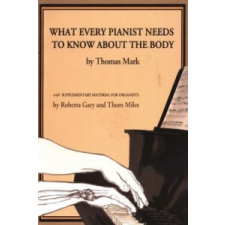  What Every Pianist Needs to Know About the Body – Thomas Mark idegen nyelvű könyv
