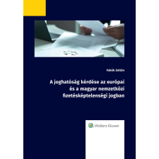 Wolters Kluwer A joghatóság kérdése az európai és a magyar nemzetközi fizetésképtelenségi jogban egyéb e-könyv