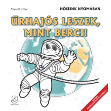 Zrínyi Kiadó Űrhajós leszek, mint Berci! - Hőseink nyomában gyermek- és ifjúsági könyv